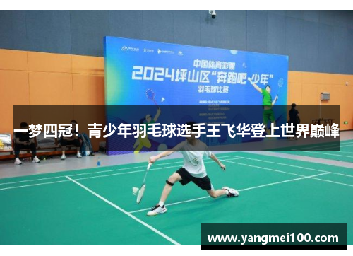 一梦四冠！青少年羽毛球选手王飞华登上世界巅峰
