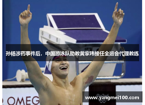 孙杨涉药事件后，中国游泳队助教黄家玮接任全运会代理教练